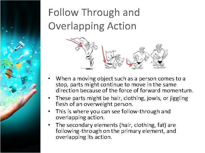 Follow Through and Overlapping Action • When a moving object such as a person