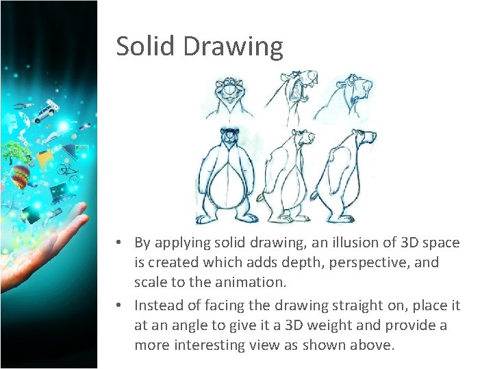 Solid Drawing • By applying solid drawing, an illusion of 3 D space is