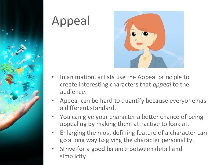 Appeal • In animation, artists use the Appeal principle to create interesting characters that
