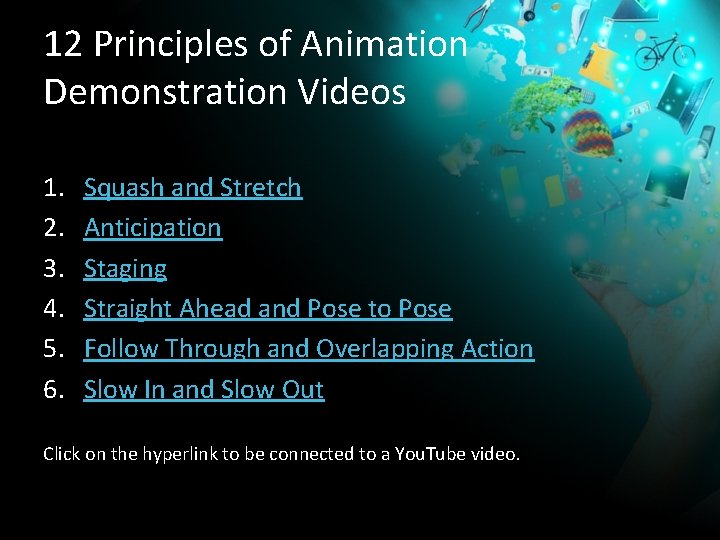 12 Principles of Animation Demonstration Videos 1. 2. 3. 4. 5. 6. Squash and