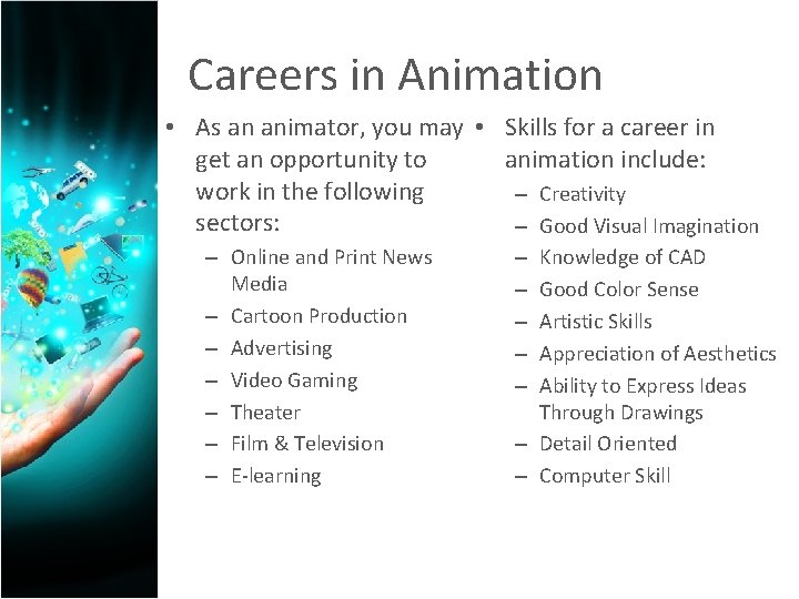 Careers in Animation • As an animator, you may • Skills for a career