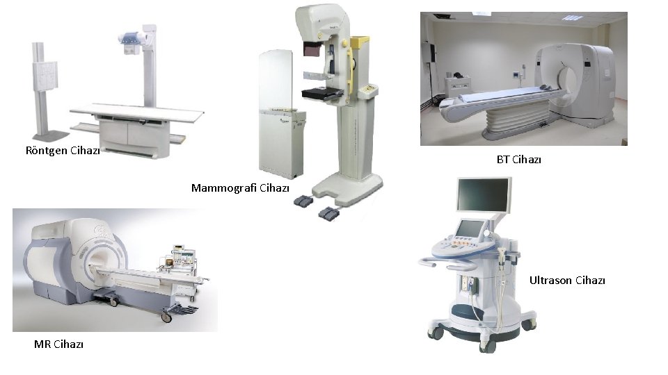 Röntgen Cihazı BT Cihazı Mammografi Cihazı Ultrason Cihazı MR Cihazı 
