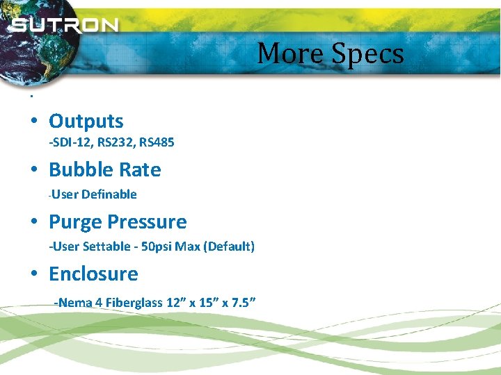 More Specs • • Outputs -SDI-12, RS 232, RS 485 • Bubble Rate -User