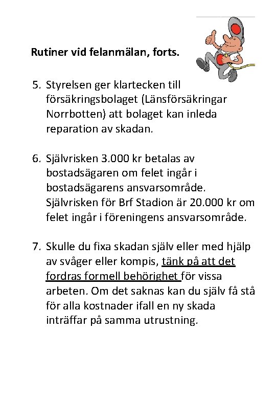 Rutiner vid felanmälan, forts. 5. Styrelsen ger klartecken till försäkringsbolaget (Länsförsäkringar Norrbotten) att bolaget