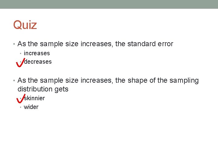 Quiz • As the sample size increases, the standard error • increases • decreases