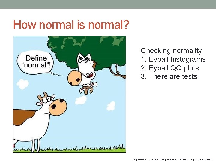 How normal is normal? Checking normality 1. Eyball histograms 2. Eyball QQ plots 3.