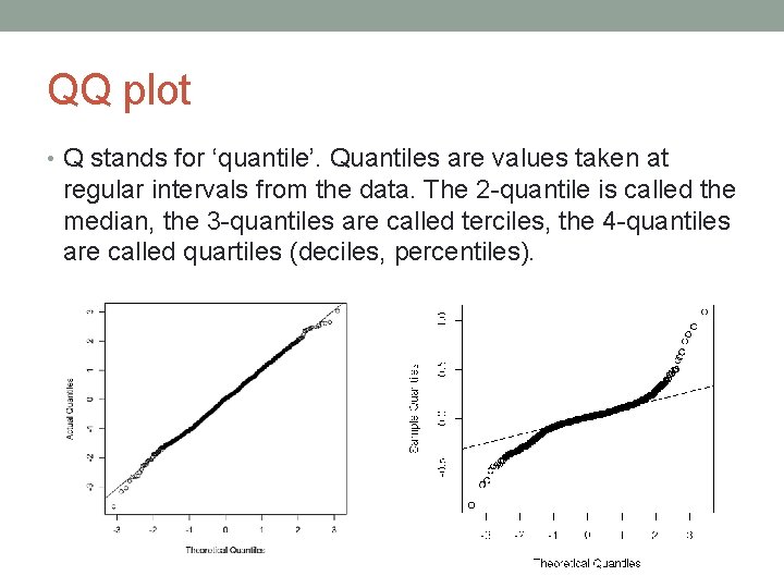 QQ plot • Q stands for ‘quantile’. Quantiles are values taken at regular intervals