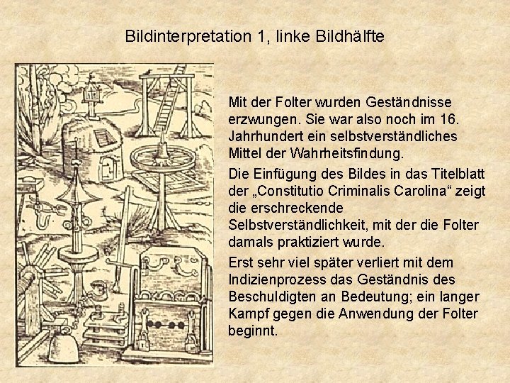 Bildinterpretation 1, linke Bildhälfte Mit der Folter wurden Geständnisse erzwungen. Sie war also noch