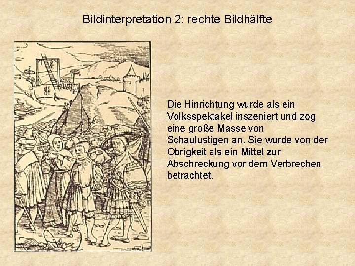 Bildinterpretation 2: rechte Bildhälfte Die Hinrichtung wurde als ein Volksspektakel inszeniert und zog eine