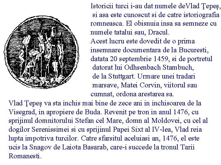 Istoricii turci i-au dat numele de. Vlad Ţepeş, si asa este cunoscut si de Istoricii turci i-au dat numele de. Vlad Ţepeş, si asa este cunoscut si de