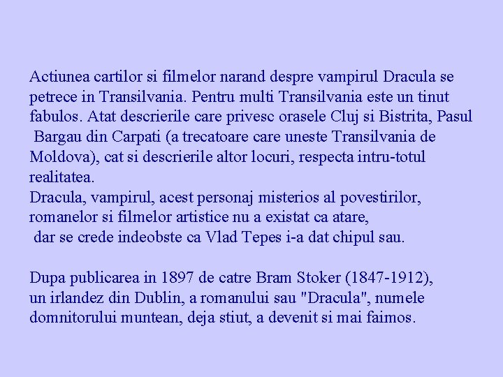 Actiunea cartilor si filmelor narand despre vampirul Dracula se petrece in Transilvania. Pentru multi