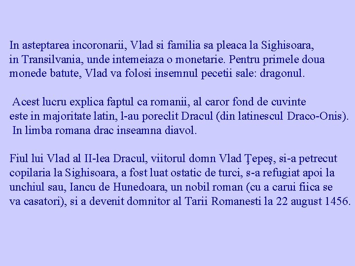 In asteptarea incoronarii, Vlad si familia sa pleaca la Sighisoara, in Transilvania, unde intemeiaza In asteptarea incoronarii, Vlad si familia sa pleaca la Sighisoara, in Transilvania, unde intemeiaza