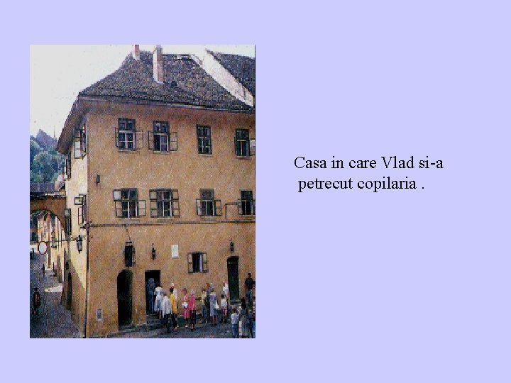 Casa in care Vlad si-a petrecut copilaria. 