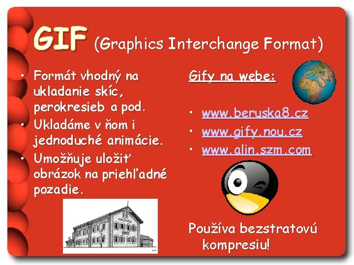 GIF (Graphics Interchange Format) • Formát vhodný na ukladanie skíc, perokresieb a pod. •