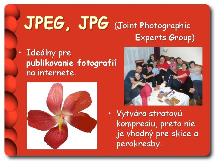 JPEG, JPG (Joint Photographic Experts Group) • Ideálny pre publikovanie fotografií na internete. •