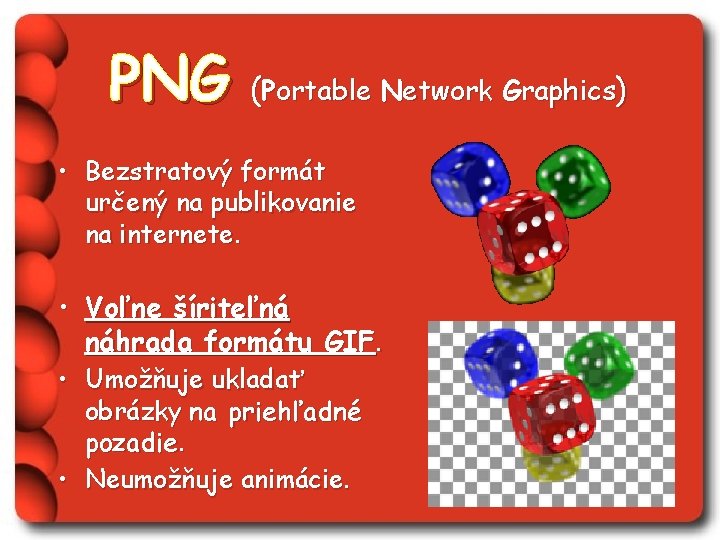 PNG (Portable Network Graphics) • Bezstratový formát určený na publikovanie na internete. • Voľne