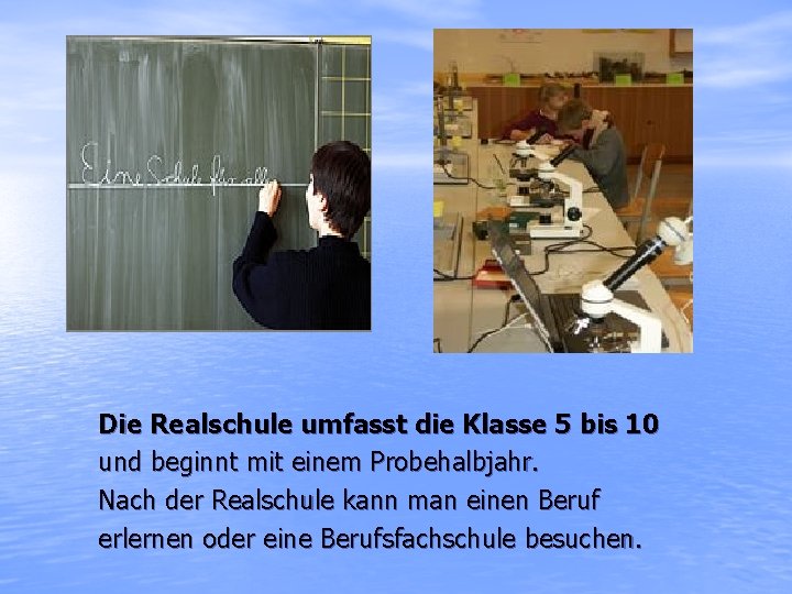 Die Realschule umfasst die Klasse 5 bis 10 und beginnt mit einem Probehalbjahr. Nach