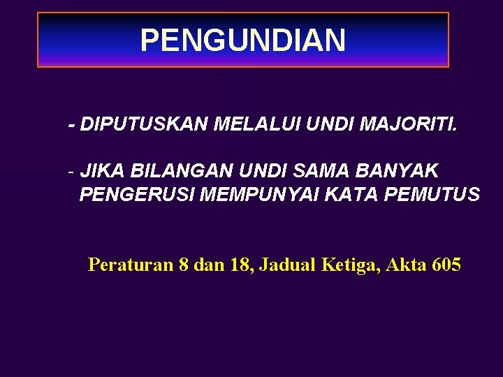 PENGUNDIAN - DIPUTUSKAN MELALUI UNDI MAJORITI. - JIKA BILANGAN UNDI SAMA BANYAK PENGERUSI MEMPUNYAI