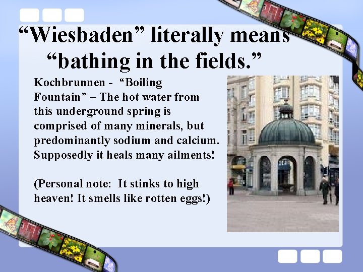 “Wiesbaden” literally means “bathing in the fields. ” Kochbrunnen - “Boiling Fountain” – The