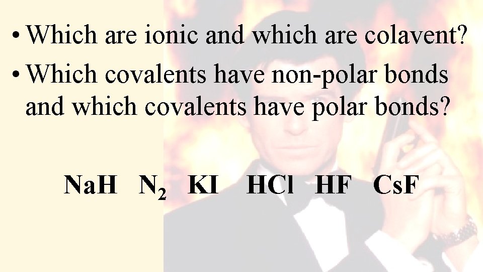  • Which are ionic and which are colavent? • Which covalents have non-polar