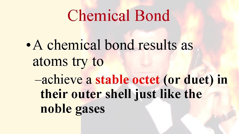 Chemical Bond • A chemical bond results as atoms try to –achieve a stable