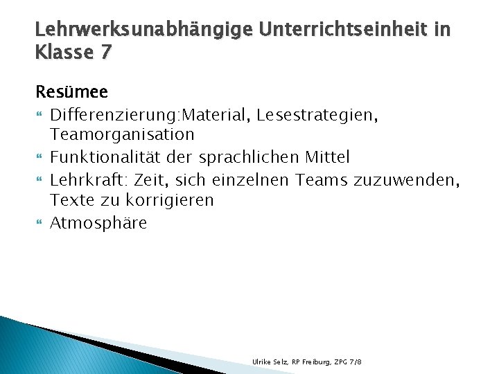 Lehrwerksunabhängige Unterrichtseinheit in Klasse 7 Resümee Differenzierung: Material, Lesestrategien, Teamorganisation Funktionalität der sprachlichen Mittel