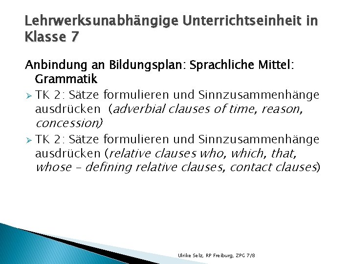 Lehrwerksunabhängige Unterrichtseinheit in Klasse 7 Anbindung an Bildungsplan: Sprachliche Mittel: Grammatik Ø TK 2: