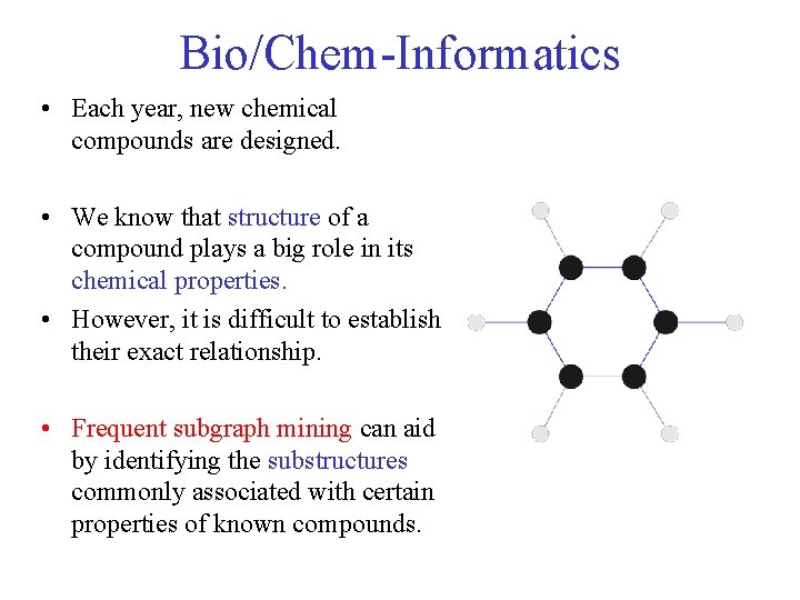 Bio/Chem-Informatics • Each year, new chemical compounds are designed. • We know that structure