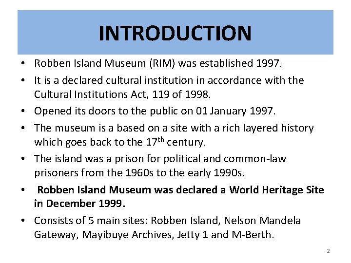 INTRODUCTION • Robben Island Museum (RIM) was established 1997. • It is a declared