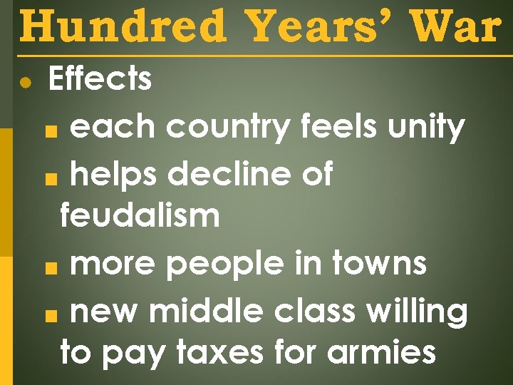 Hundred Years’ War ● Effects ■ each country feels unity ■ helps decline of