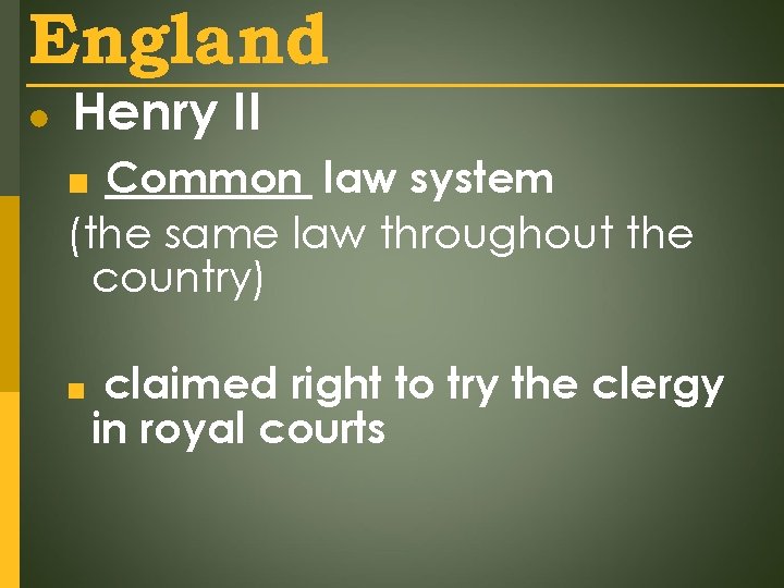 England ● Henry II ■ Common law system (the same law throughout the country)