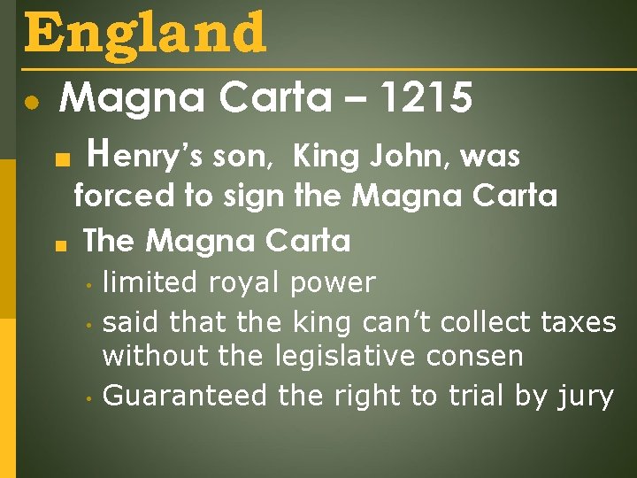 England ● Magna Carta – 1215 ■ Henry’s son, King John, was forced to