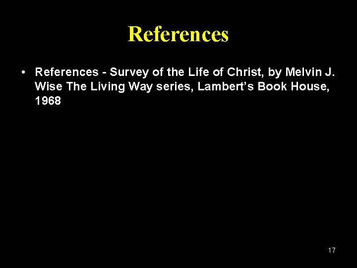 References • References - Survey of the Life of Christ, by Melvin J. Wise