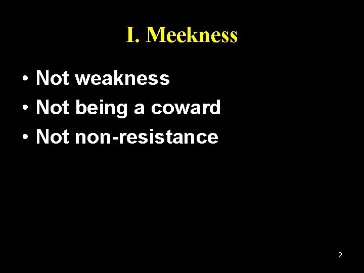 I. Meekness • Not weakness • Not being a coward • Not non-resistance 2