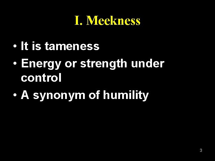 I. Meekness • It is tameness • Energy or strength under control • A