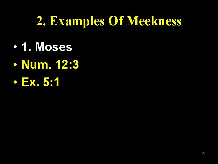 2. Examples Of Meekness • 1. Moses • Num. 12: 3 • Ex. 5: