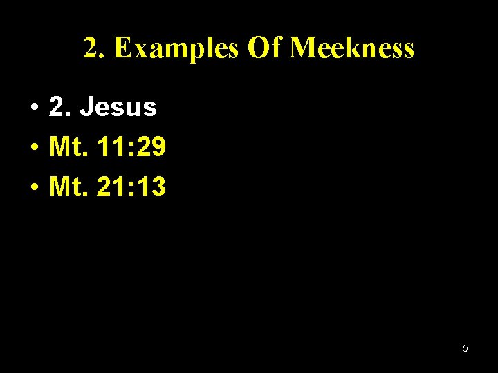 2. Examples Of Meekness • 2. Jesus • Mt. 11: 29 • Mt. 21: