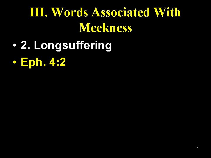 III. Words Associated With Meekness • 2. Longsuffering • Eph. 4: 2 7 