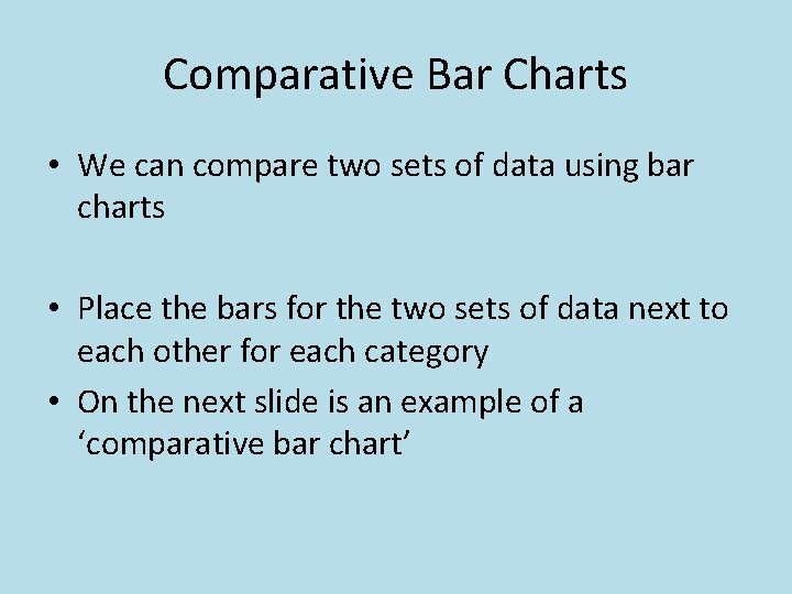Comparative Bar Charts • We can compare two sets of data using bar charts