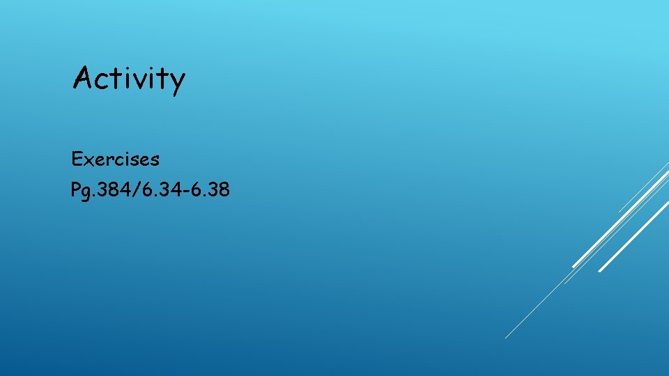 Activity Exercises Pg. 384/6. 34 -6. 38 