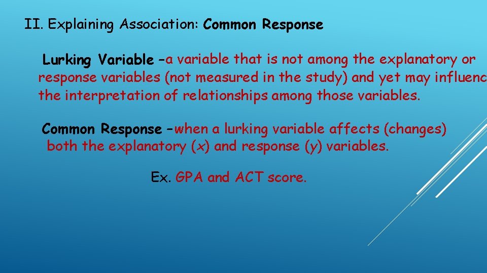 II. Explaining Association: Common Response Lurking Variable – a variable that is not among
