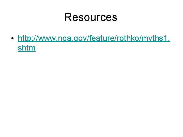 Resources • http: //www. nga. gov/feature/rothko/myths 1. shtm 