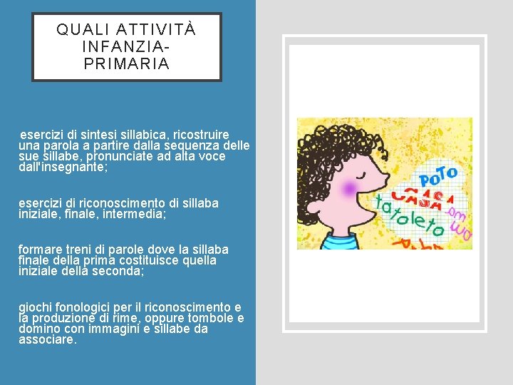 QUALI ATTIVITÀ INFANZIAPRIMARIA • esercizi di sintesi sillabica, ricostruire una parola a partire dalla