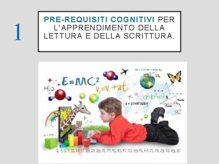 1 PRE-REQUISITI COGNITIVI PER L’APPRENDIMENTO DELLA LETTURA E DELLA SCRITTURA. 