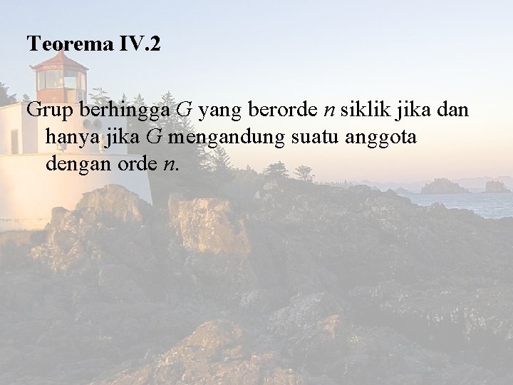 Teorema IV. 2 Grup berhingga G yang berorde n siklik jika dan hanya jika