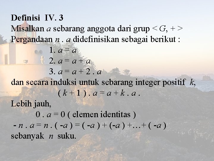 Definisi IV. 3 Misalkan a sebarang anggota dari grup < G, + > Pergandaan