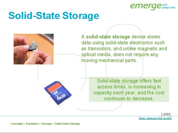 Solid-State Storage A solid-state storage device stores data using solid-state electronics such as transistors,
