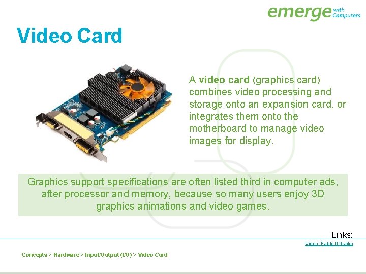 Video Card A video card (graphics card) combines video processing and storage onto an