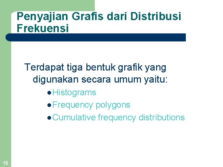 Penyajian Grafis dari Distribusi Frekuensi Terdapat tiga bentuk grafik yang digunakan secara umum yaitu: