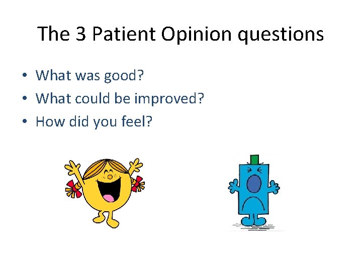 The 3 Patient Opinion questions • What was good? • What could be improved?